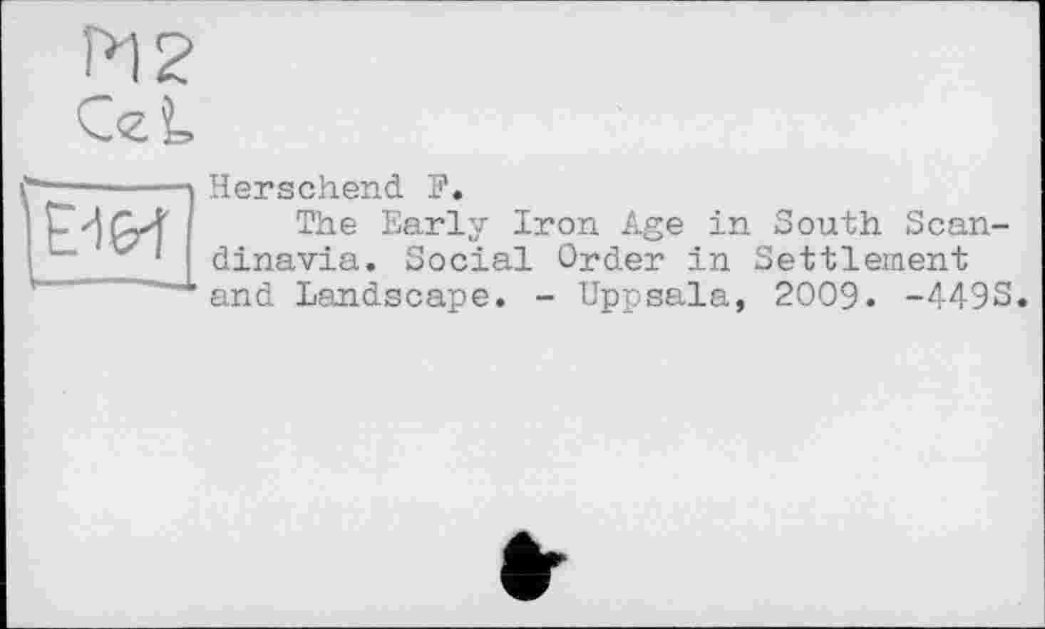 ﻿Herschend. F.
The Early Iron Age in South Scandinavia. Social Order in Settlement and Landscape. - Uppsala, 2009. -449S.